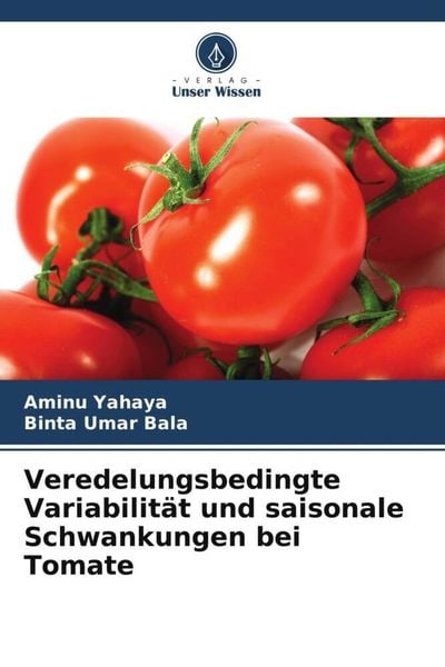 Veredelungsbedingte Variabilität und saisonale Schwankungen bei Tomate, Taschenbuch von Aminu Yahaya , Binta Umar Bala, Verlag Unser Wissen,