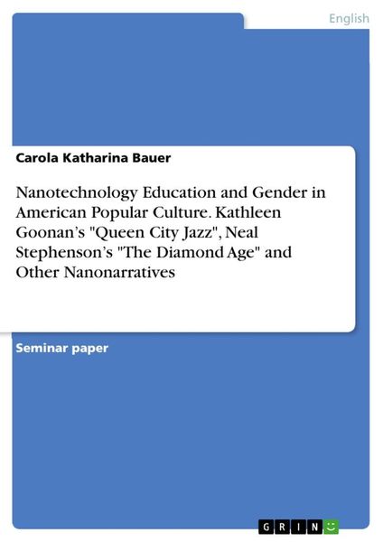 Nanotechnology Education and Gender in American Popular Culture. Kathleen Goonan's "Queen City Jazz", Neal Stephenson's "The Diamond Age" and Other Na