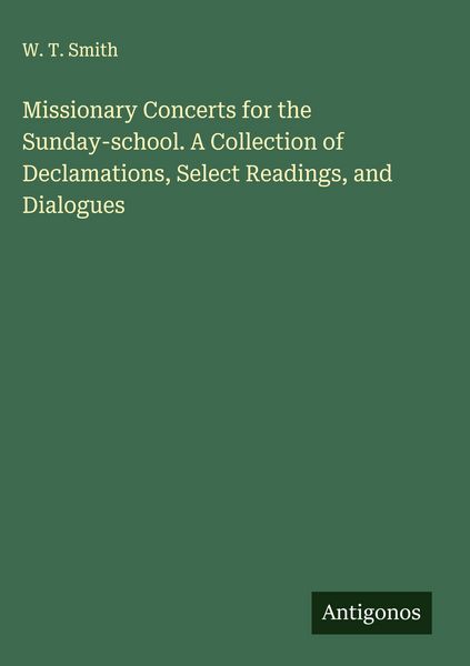 Produktbild: Missionary Concerts for the Sunday-school. A Collection of Declamations, Select Readings, and Dialogues