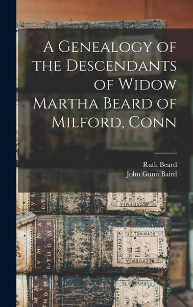 Produktbild: A Genealogy of the Descendants of Widow Martha Beard of Milford, Conn