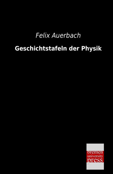 Geschichtstafeln der Physik, Taschenbuch von Felix Auerbach, Bremen University Press, 978-3-95562-267-1