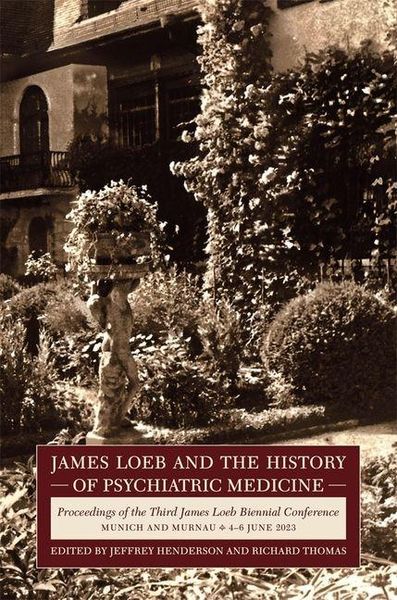 Produktbild: James Loeb and the History of Psychiatric Medici - Proceedings of the Third James Loeb Biennial Conference, Munich and Murnau 4-6 June 2023