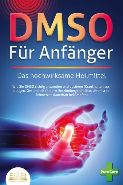 Produktbild: DMSO F&Uuml;R ANF&Auml;NGER - Das hochwirksame Heilmittel: Wie Sie DMSO richtig anwenden und dosieren (Krankheiten vorbeugen, Gesundheit f&ouml;rdern, Entz&uuml;ndungen heilen, chronische Schmerzen dauerhaft bek&auml;mpfen)