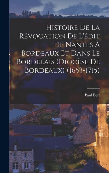 Produktbild: Histoire de la r&eacute;vocation de l'&eacute;dit de Nantes &agrave; Bordeaux et dans le Bordelais (dioc&egrave;se de Bordeaux) (1653-1715)