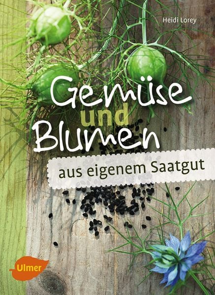 Gemüse und Blumen aus eigenem Saatgut, Taschenbuch von Heidi Lorey, Verlag Eugen Ulmer, 978-3-8001-5857-7