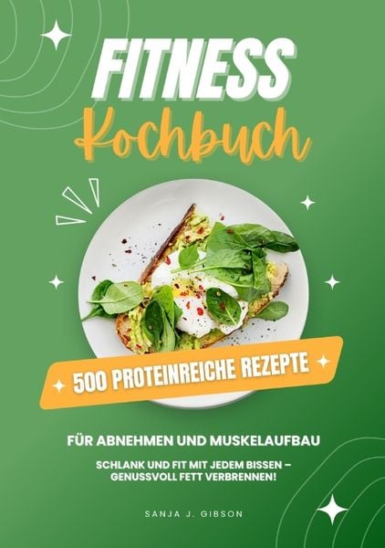 Produktbild: Fitness Kochbuch: 500 Proteinreiche Rezepte f&uuml;r Abnehmen und Muskelaufbau (Schlank und fit mit jedem Bissen - Genussvoll Fett verbrennen!)