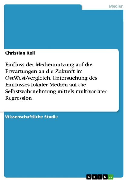 Produktbild: Einfluss der Mediennutzung auf die Erwartungen an die Zukunft im OstWest-Vergleich. Untersuchung des Einflusses lokaler Medien auf die Selbstwahrnehmu