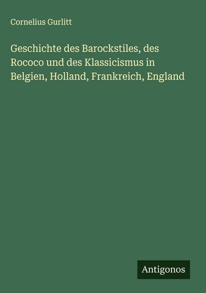 Produktbild: Geschichte des Barockstiles, des Rococo und des Klassicismus in Belgien, Holland, Frankreich, England