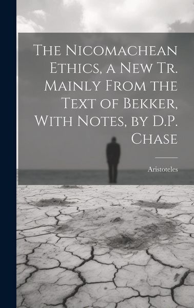 Produktbild: The Nicomachean Ethics, a New Tr. Mainly From the Text of Bekker, With Notes, by D.P. Chase
