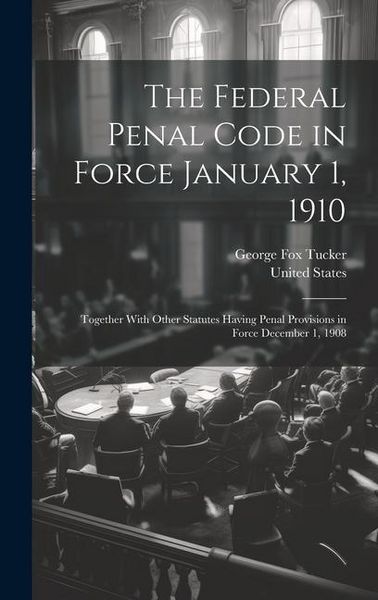 Produktbild: The Federal Penal Code in Force January 1, 1910: Together With Other Statutes Having Penal Provisions in Force December 1, 1908