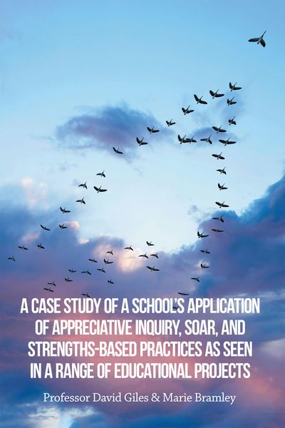 Produktbild: A Case Study of a School's Application of Appreciative Inquiry, Soar, and Strengths-Based Practices as Seen in a Range of Educational Projects