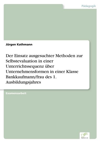 Produktbild: Der Einsatz ausgesuchter Methoden zur Selbstevaluation in einer Unterrichtssequenz &uuml;ber Unternehmensformen in einer Klasse Bankkaufmann/frau des 1. Ausbildungsjahres