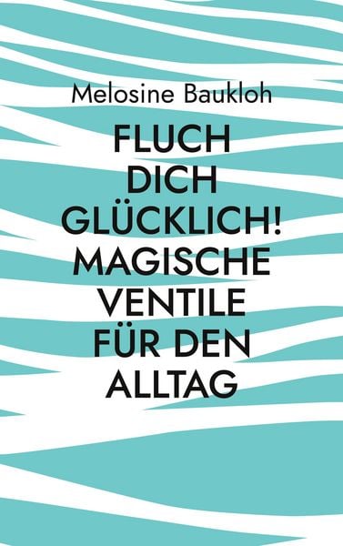 Produktbild: Fluch dich gl&uuml;cklich! Magische Ventile f&uuml;r den Alltag