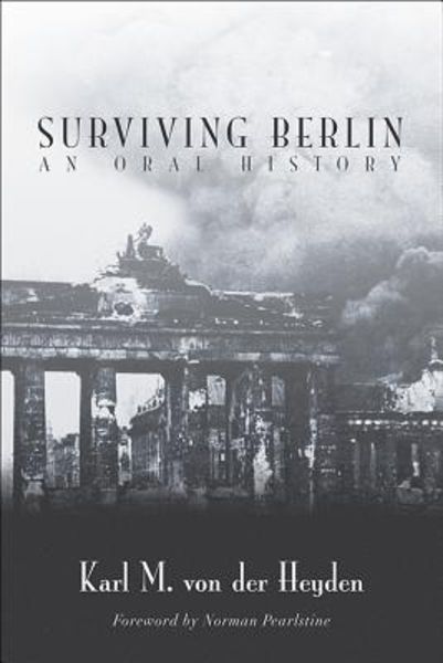 Surviving Berlin: An Oral History, Gebundene Ausgabe von Karl M. der Heyden, MCP Books, 9781635056143