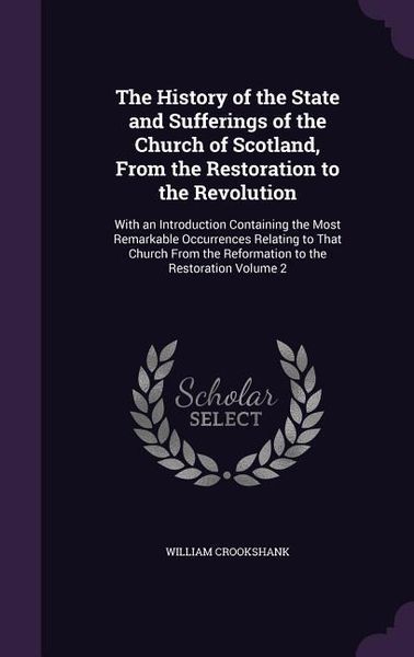 Produktbild: The History of the State and Sufferings of the Church of Scotland, From the Restoration to the Revolution: With an Introduction Containing the Most Re