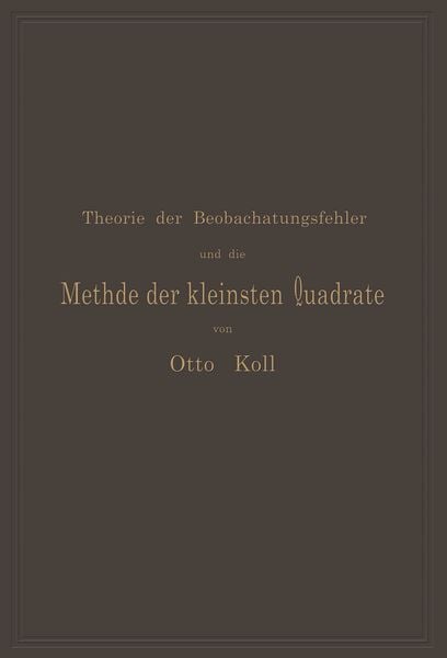 Produktbild: Die Theorie der Beobachtungsfehler und die Methode der kleinsten Quadrate mit ihrer Anwendung auf die Geod&auml;sie und die Wassermessungen