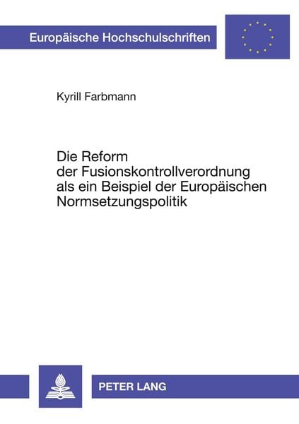 Die Reform der Fusionskontrollverordnung als ein Beispiel der Europäischen Normsetzungspolitik, Taschenbuch von Kyrill Farbmann, Peter Lang GmbH,