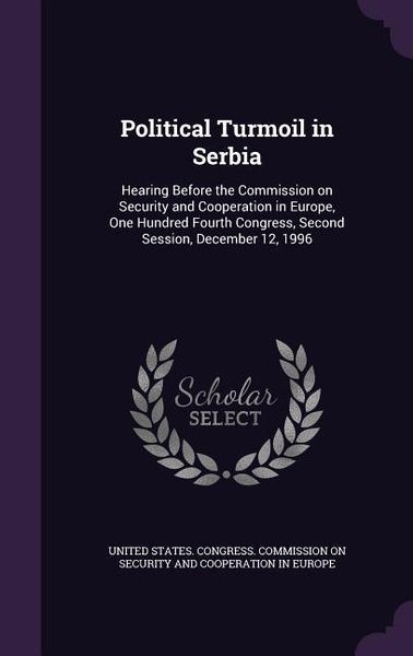 Produktbild: Political Turmoil in Serbia: Hearing Before the Commission on Security and Cooperation in Europe, One Hundred Fourth Congress, Second Session, Dece