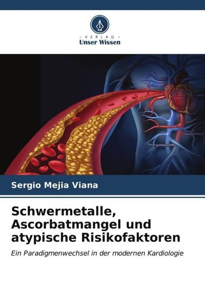 Schwermetalle, Ascorbatmangel und atypische Risikofaktoren, Taschenbuch von Sergio Mejia Viana, Verlag Unser Wissen, 9786207116676