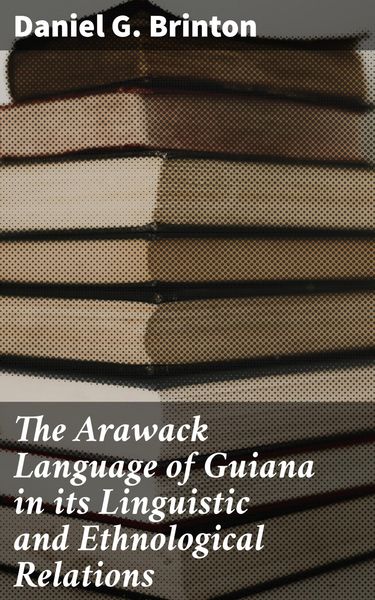 Produktbild: The Arawack Language of Guiana in its Linguistic and Ethnological Relations