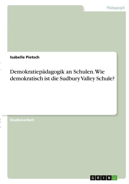 Demokratiepädagogik an Schulen. Wie demokratisch ist die Sudbury Valley Schule?, Taschenbuch von Isabelle Pietsch, GRIN, 9783346382146