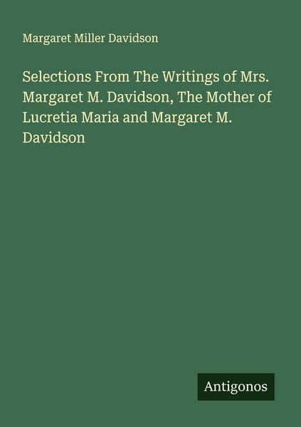 Produktbild: Selections From The Writings of Mrs. Margaret M. Davidson, The Mother of Lucretia Maria and Margaret M. Davidson
