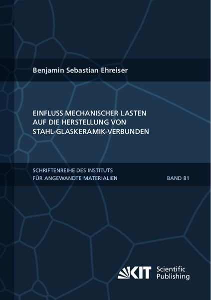 Einfluss mechanischer Lasten auf die Herstellung von Stahl-Glaskeramik-Verbunden, Taschenbuch von Benjamin Sebastian Ehreiser, KIT Scientific