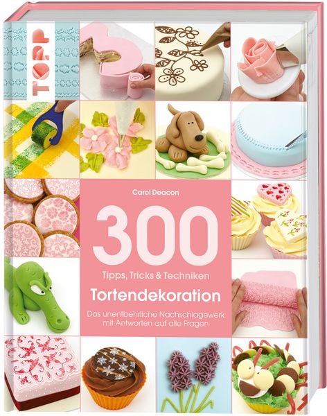 300 Tipps, Tricks und Techniken Tortendekoration, Gebundene Ausgabe von Carol Deacon, Frech