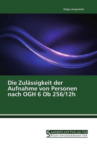 Die Zulässigkeit der Aufnahme von Personen nach OGH 6 Ob 256/12h, Taschenbuch von Helga Langwieder, Südwestdeutscher Verlag für Hochschulschriften,
