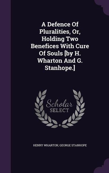 Produktbild: A Defence Of Pluralities, Or, Holding Two Benefices With Cure Of Souls [by H. Wharton And G. Stanhope.]