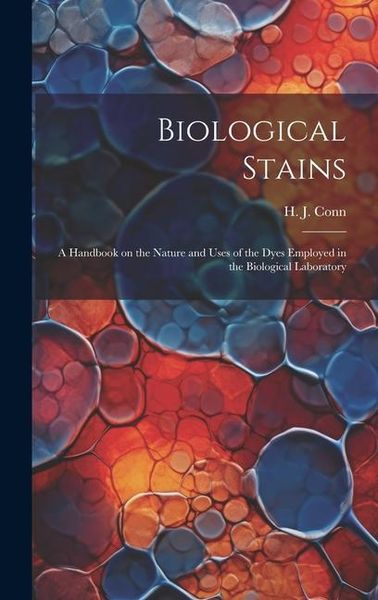 Produktbild: Biological Stains; a Handbook on the Nature and Uses of the Dyes Employed in the Biological Laboratory