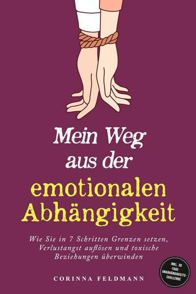 Produktbild: Mein Weg aus der emotionalen Abh&auml;ngigkeit: Wie Sie in 7 Schritten Grenzen setzen, Verlustangst aufl&ouml;sen und toxische Beziehungen &uuml;berwinden - inkl. 30