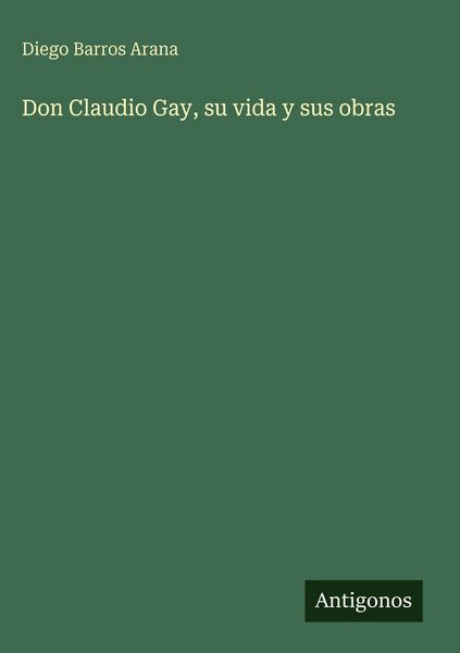 Produktbild: Don Claudio Gay, su vida y sus obras