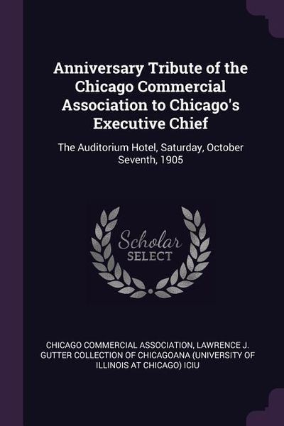 Produktbild: Anniversary Tribute of the Chicago Commercial Association to Chicago's Executive Chief