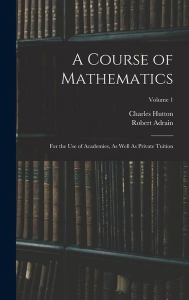 Produktbild: A Course of Mathematics: For the Use of Academies, As Well As Private Tuition; Volume 1