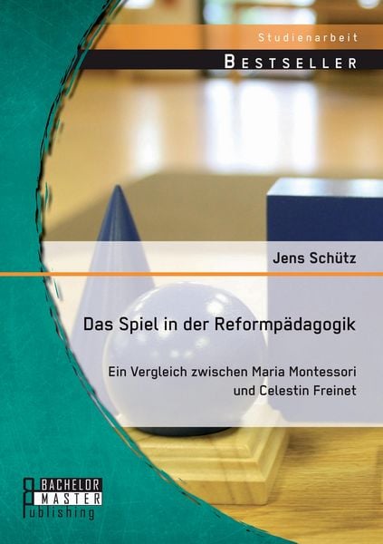 Produktbild: Das Spiel in der Reformp&auml;dagogik: Ein Vergleich zwischen Maria Montessori und Celestin Freinet