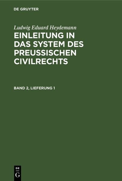 Produktbild: Ludwig Eduard Heydemann: Einleitung in das System des Preu&szlig;ischen Civilrechts / Ludwig Eduard Heydemann: Einleitung in das System des Preu&szlig;ischen Civilrechts. Band 2, Lieferung 1