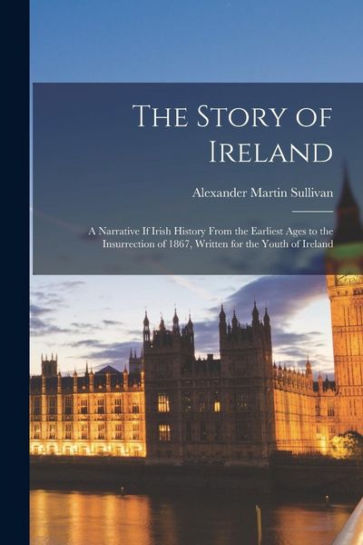 Produktbild: The Story of Ireland: A Narrative If Irish History From the Earliest Ages to the Insurrection of 1867, Written for the Youth of Ireland