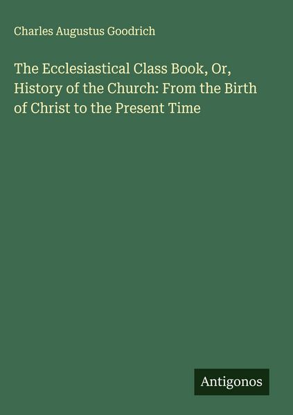 Produktbild: The Ecclesiastical Class Book, Or, History of the Church: From the Birth of Christ to the Present Time