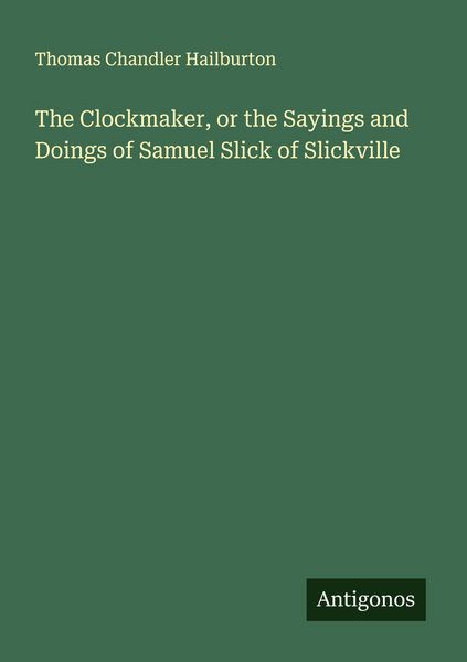 Produktbild: The Clockmaker, or the Sayings and Doings of Samuel Slick of Slickville