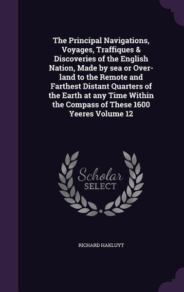 Produktbild: The Principal Navigations, Voyages, Traffiques & Discoveries of the English Nation, Made by sea or Over-land to the Remote and Farthest Distant Quarte