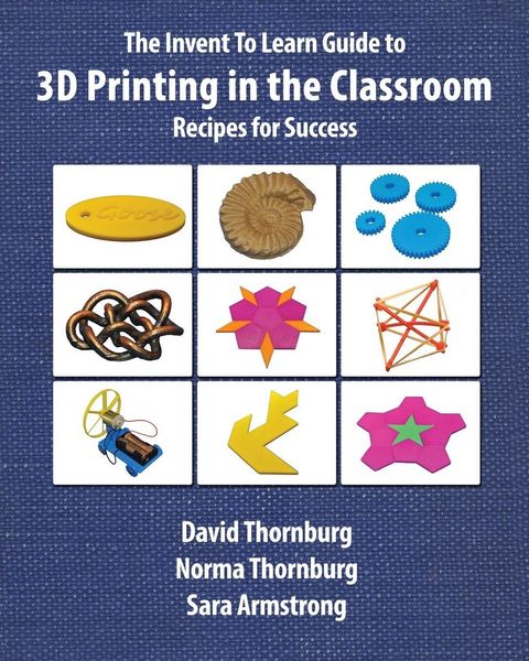 Produktbild: The Invent To Learn Guide to 3D Printing in the Classroom