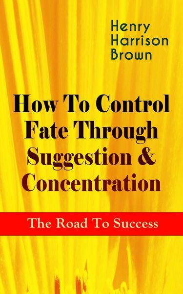 Produktbild: How To Control Fate Through Suggestion & Concentration: The Road To Success