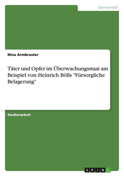 Produktbild: T&auml;ter und Opfer im &Uuml;berwachungsstaat am Beispiel von Heinrich B&ouml;lls "F&uuml;rsorgliche Belagerung"