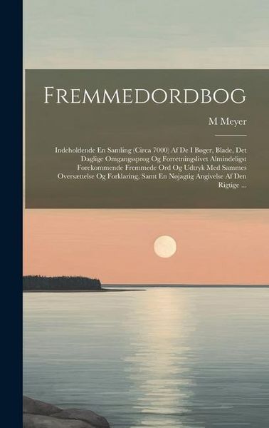 Produktbild: Fremmedordbog: Indeholdende En Samling (Circa 7000) Af De I B&oslash;ger, Blade, Det Daglige Omgangssprog Og Forretningslivet Almindeligst F