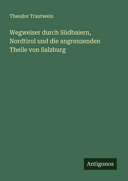 Produktbild: Wegweiser durch S&uuml;dbaiern, Nordtirol und die angrenzenden Theile von Salzburg