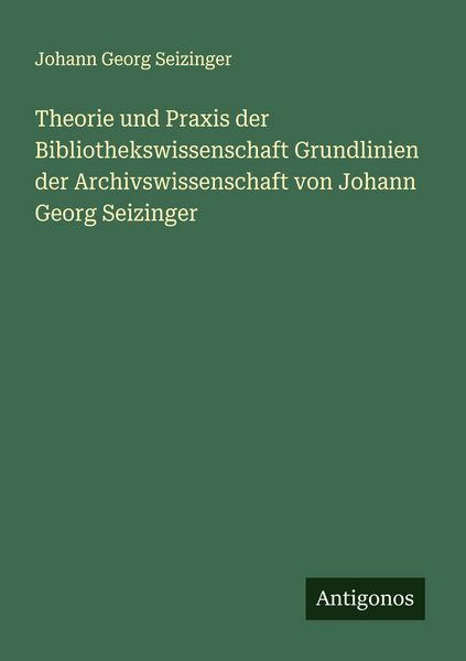 Theorie und Praxis der Bibliothekswissenschaft Grundlinien der Archivswissenschaft von Johann Georg Seizinger, Taschenbuch von Johann Georg Seizinger,
