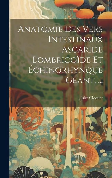 Produktbild: Anatomie Des Vers Intestinaux Ascaride Lombrico&iuml;de Et &Eacute;chinorhynque G&eacute;ant, ...