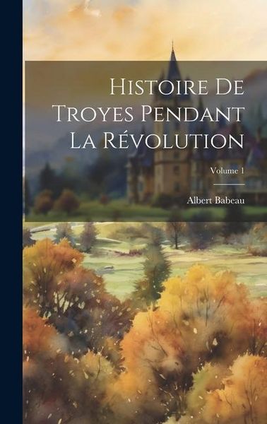 Produktbild: Histoire De Troyes Pendant La R&eacute;volution; Volume 1