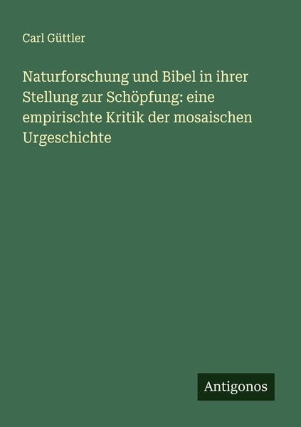 Produktbild: Naturforschung und Bibel in ihrer Stellung zur Sch&ouml;pfung: eine empirischte Kritik der mosaischen Urgeschichte